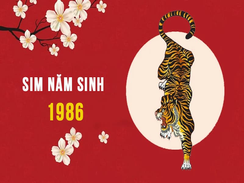 Chọn sim năm sinh 1986 giúp cho tuổi Bính Dần phát triển mạnh hơn
