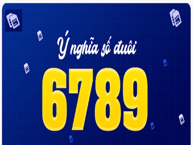 Đuôi số 6789 đem lại ý nghĩa gì cho số thuê bao
