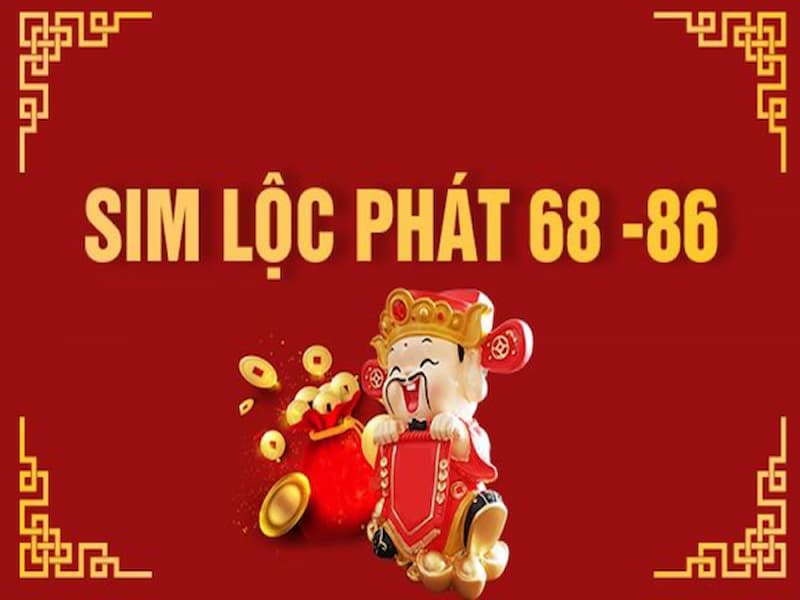 Sim 68 - 86 là dòng sim phát tài phát lộc