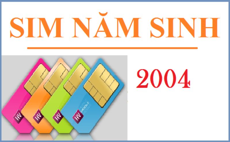 Sim đuôi 2004 có đủ cả ngày tháng năm sinh